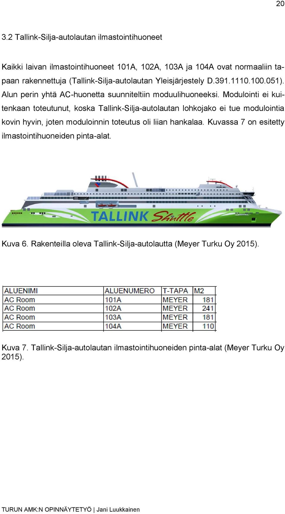 Modulointi ei kuitenkaan toteutunut, koska Tallink-Silja-autolautan lohkojako ei tue modulointia kovin hyvin, joten moduloinnin toteutus oli liian hankalaa.