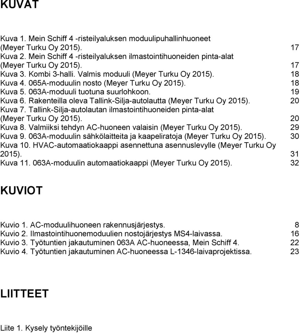 Rakenteilla oleva Tallink-Silja-autolautta (Meyer Turku Oy 2015). 20 Kuva 7. Tallink-Silja-autolautan ilmastointihuoneiden pinta-alat (Meyer Turku Oy 2015). 20 Kuva 8.