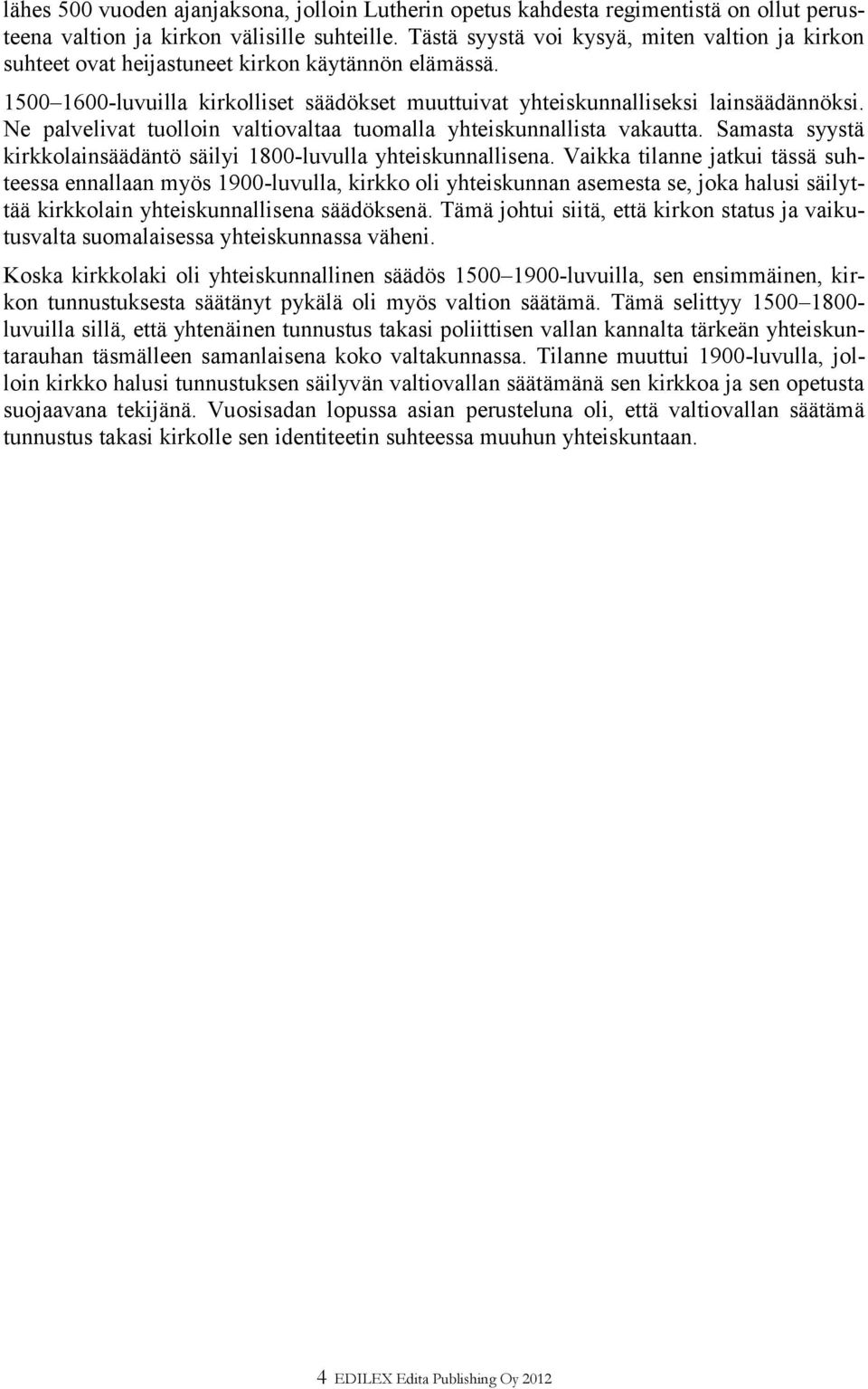 Ne palvelivat tuolloin valtiovaltaa tuomalla yhteiskunnallista vakautta. Samasta syystä kirkkolainsäädäntö säilyi 1800-luvulla yhteiskunnallisena.