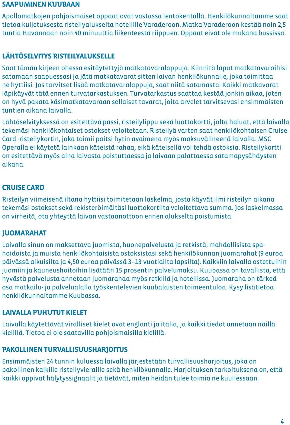 LÄHTÖSELVITYS RISTEILYALUKSELLE Saat tämän kirjeen ohessa esitäytettyjä matkatavaralappuja.