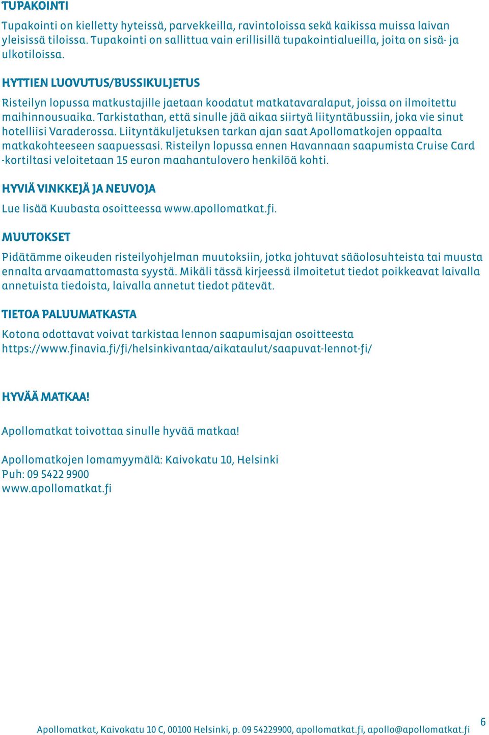 HYTTIEN LUOVUTUS/BUSSIKULJETUS Risteilyn lopussa matkustajille jaetaan koodatut matkatavaralaput, joissa on ilmoitettu maihinnousuaika.