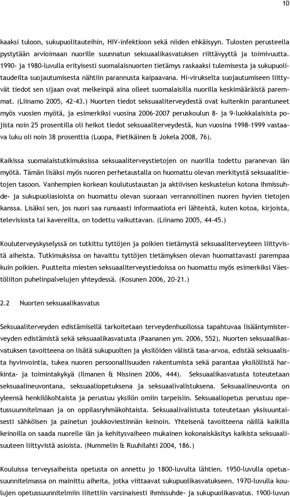 Hi-virukselta suojautumiseen liittyvät tiedot sen sijaan ovat melkeinpä aina olleet suomalaisilla nuorilla keskimääräistä paremmat. (Liinamo 2005, 42 43.