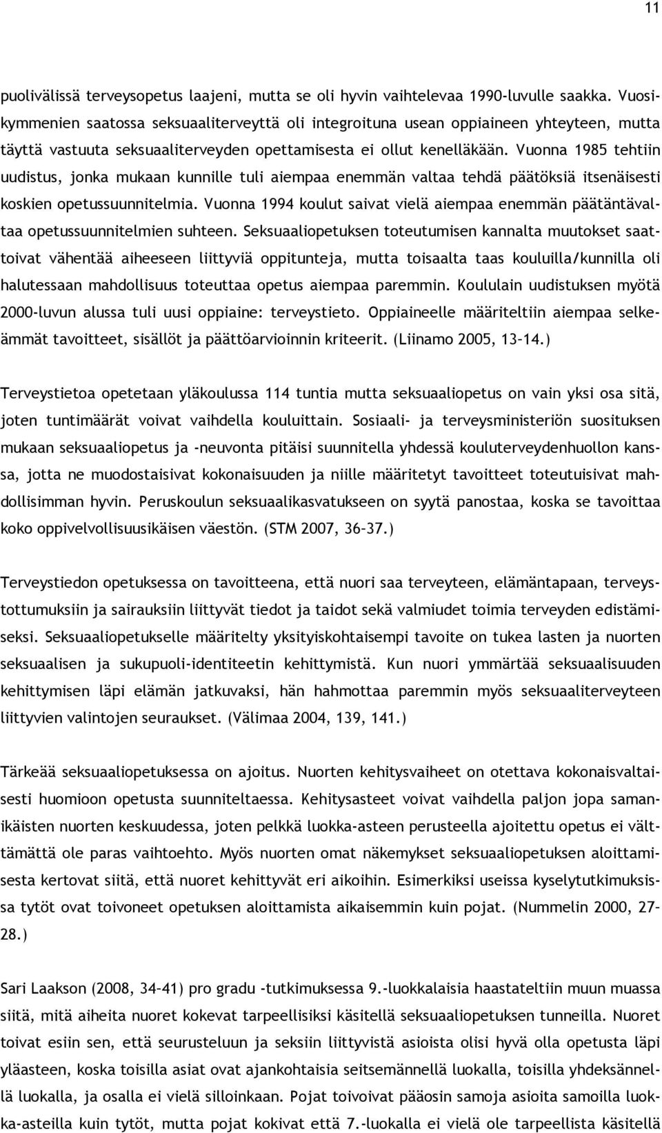 Vuonna 1985 tehtiin uudistus, jonka mukaan kunnille tuli aiempaa enemmän valtaa tehdä päätöksiä itsenäisesti koskien opetussuunnitelmia.