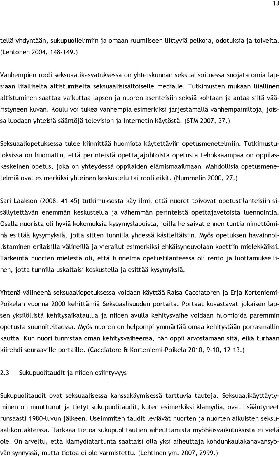 Tutkimusten mukaan liiallinen altistuminen saattaa vaikuttaa lapsen ja nuoren asenteisiin seksiä kohtaan ja antaa siitä vääristyneen kuvan.