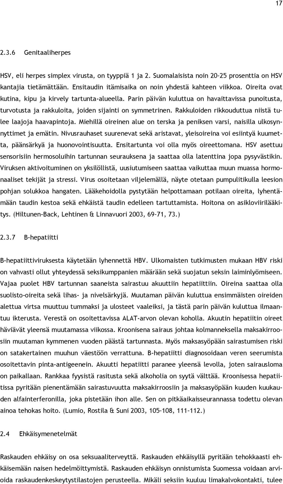 Rakkuloiden rikkouduttua niistä tulee laajoja haavapintoja. Miehillä oireinen alue on terska ja peniksen varsi, naisilla ulkosynnyttimet ja emätin.