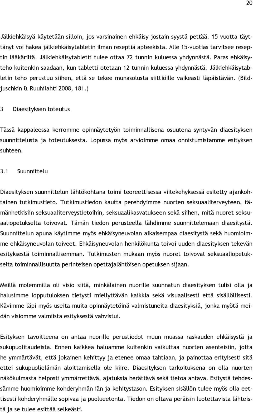 Jälkiehkäisytabletin teho perustuu siihen, että se tekee munasolusta siittiöille vaikeasti läpäistävän. (Bildjuschkin & Ruuhilahti 2008, 181.