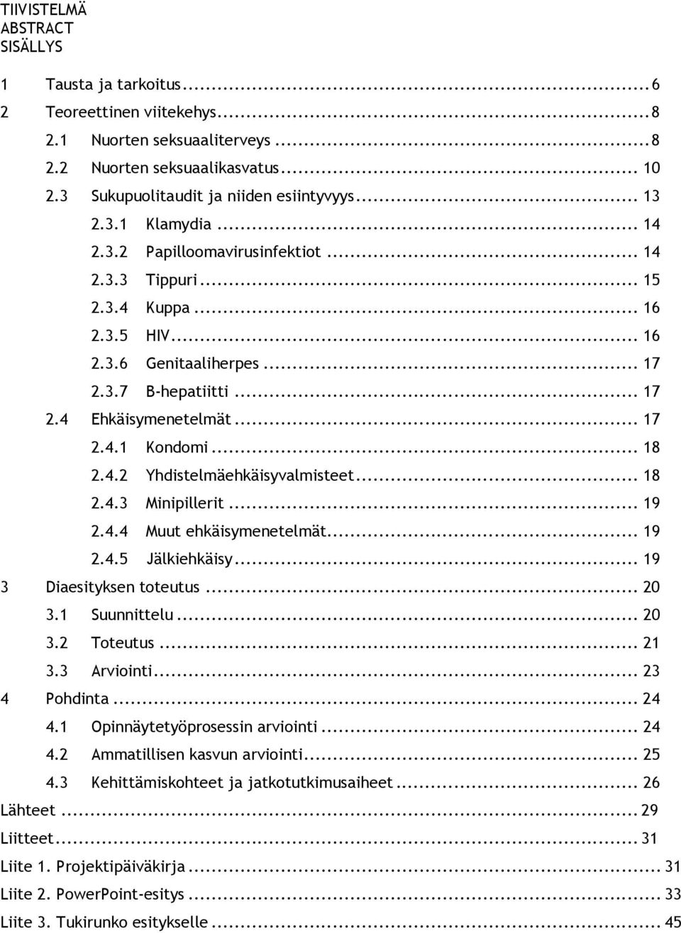 .. 18 2.4.2 Yhdistelmäehkäisyvalmisteet... 18 2.4.3 Minipillerit... 19 2.4.4 Muut ehkäisymenetelmät... 19 2.4.5 Jälkiehkäisy... 19 3 Diaesityksen toteutus... 20 3.1 Suunnittelu... 20 3.2 Toteutus.