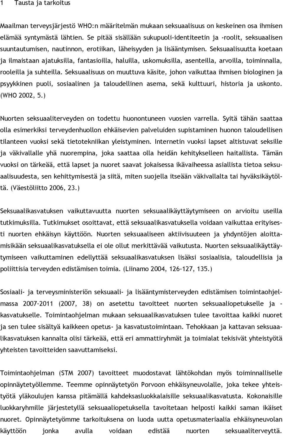 Seksuaalisuutta koetaan ja ilmaistaan ajatuksilla, fantasioilla, haluilla, uskomuksilla, asenteilla, arvoilla, toiminnalla, rooleilla ja suhteilla.