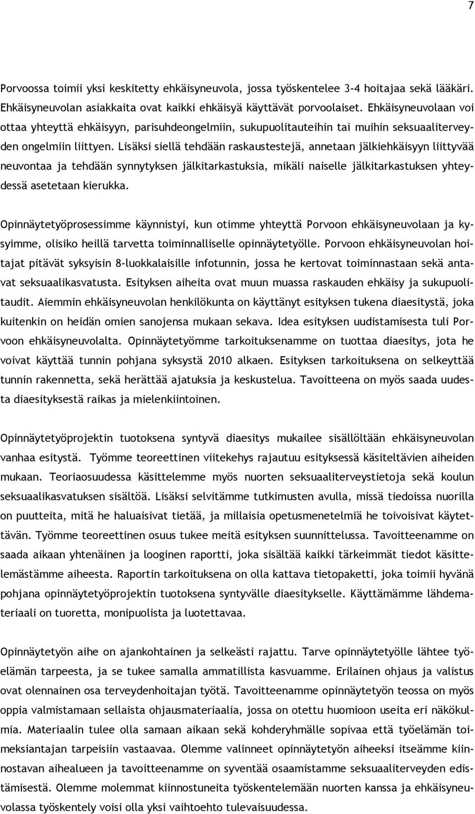 Lisäksi siellä tehdään raskaustestejä, annetaan jälkiehkäisyyn liittyvää neuvontaa ja tehdään synnytyksen jälkitarkastuksia, mikäli naiselle jälkitarkastuksen yhteydessä asetetaan kierukka.