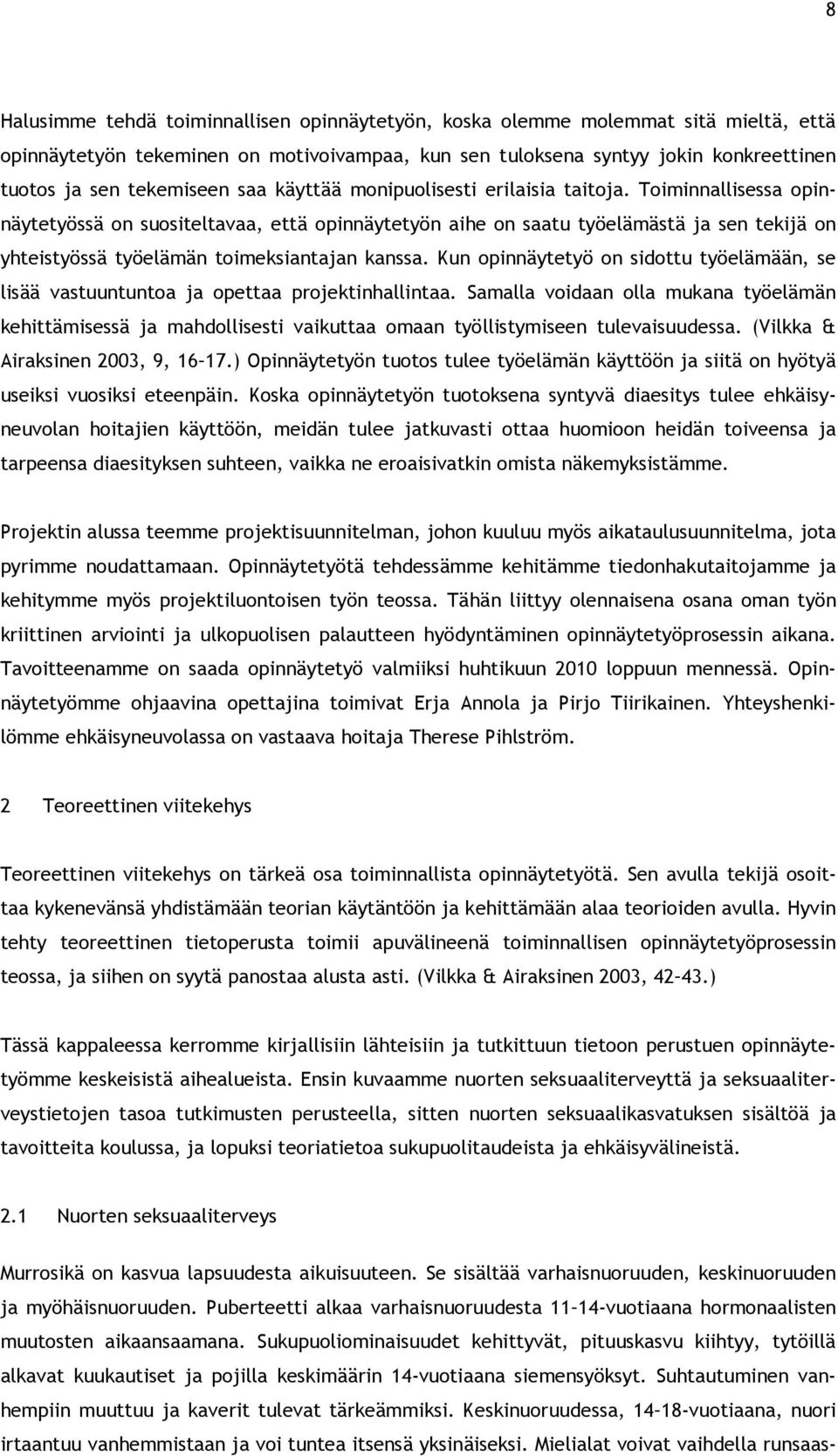 Toiminnallisessa opinnäytetyössä on suositeltavaa, että opinnäytetyön aihe on saatu työelämästä ja sen tekijä on yhteistyössä työelämän toimeksiantajan kanssa.