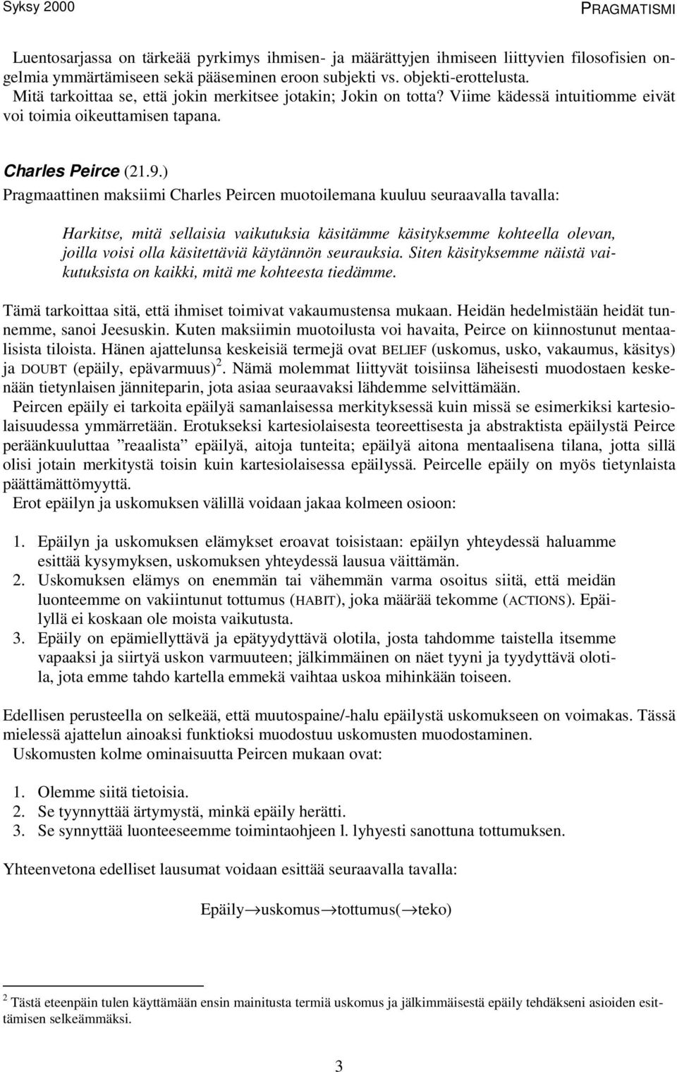 ) Pragmaattinen maksiimi Charles Peircen muotoilemana kuuluu seuraavalla tavalla: Harkitse, mitä sellaisia vaikutuksia käsitämme käsityksemme kohteella olevan, joilla voisi olla käsitettäviä