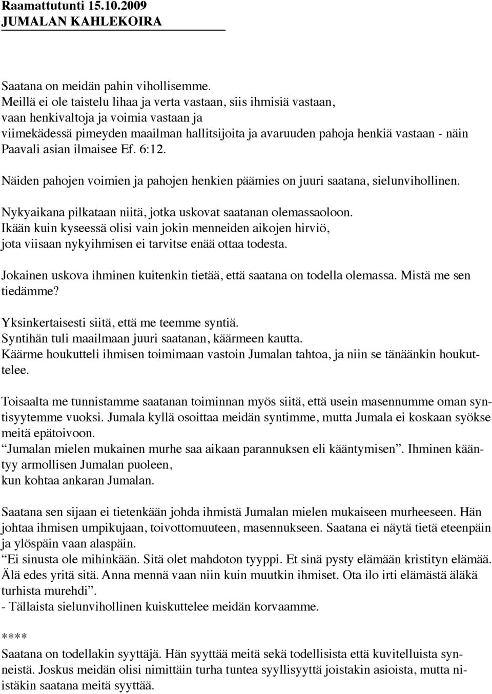 Paavali asian ilmaisee Ef. 6:12. Näiden pahojen voimien ja pahojen henkien päämies on juuri saatana, sielunvihollinen. Nykyaikana pilkataan niitä, jotka uskovat saatanan olemassaoloon.