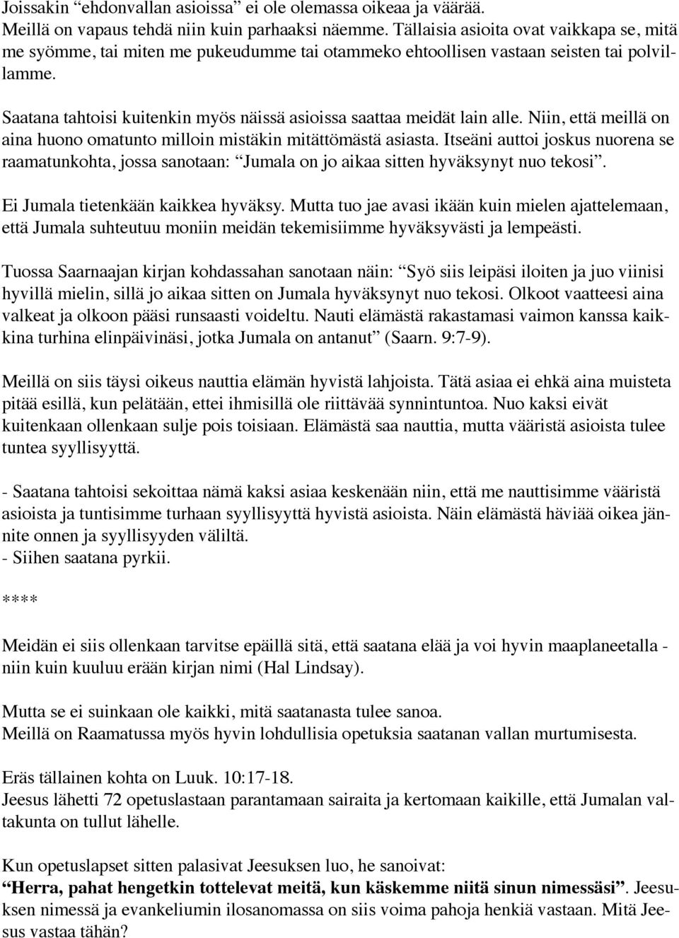 Saatana tahtoisi kuitenkin myös näissä asioissa saattaa meidät lain alle. Niin, että meillä on aina huono omatunto milloin mistäkin mitättömästä asiasta.