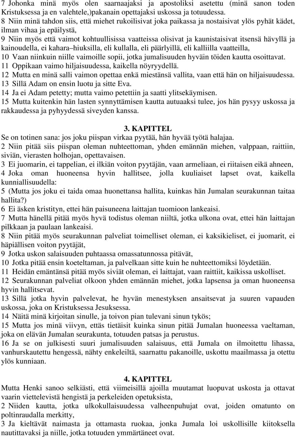 itsensä hävyllä ja kainoudella, ei kahara hiuksilla, eli kullalla, eli päärlyillä, eli kalliilla vaatteilla, 10 Vaan niinkuin niille vaimoille sopii, jotka jumalisuuden hyväin töiden kautta