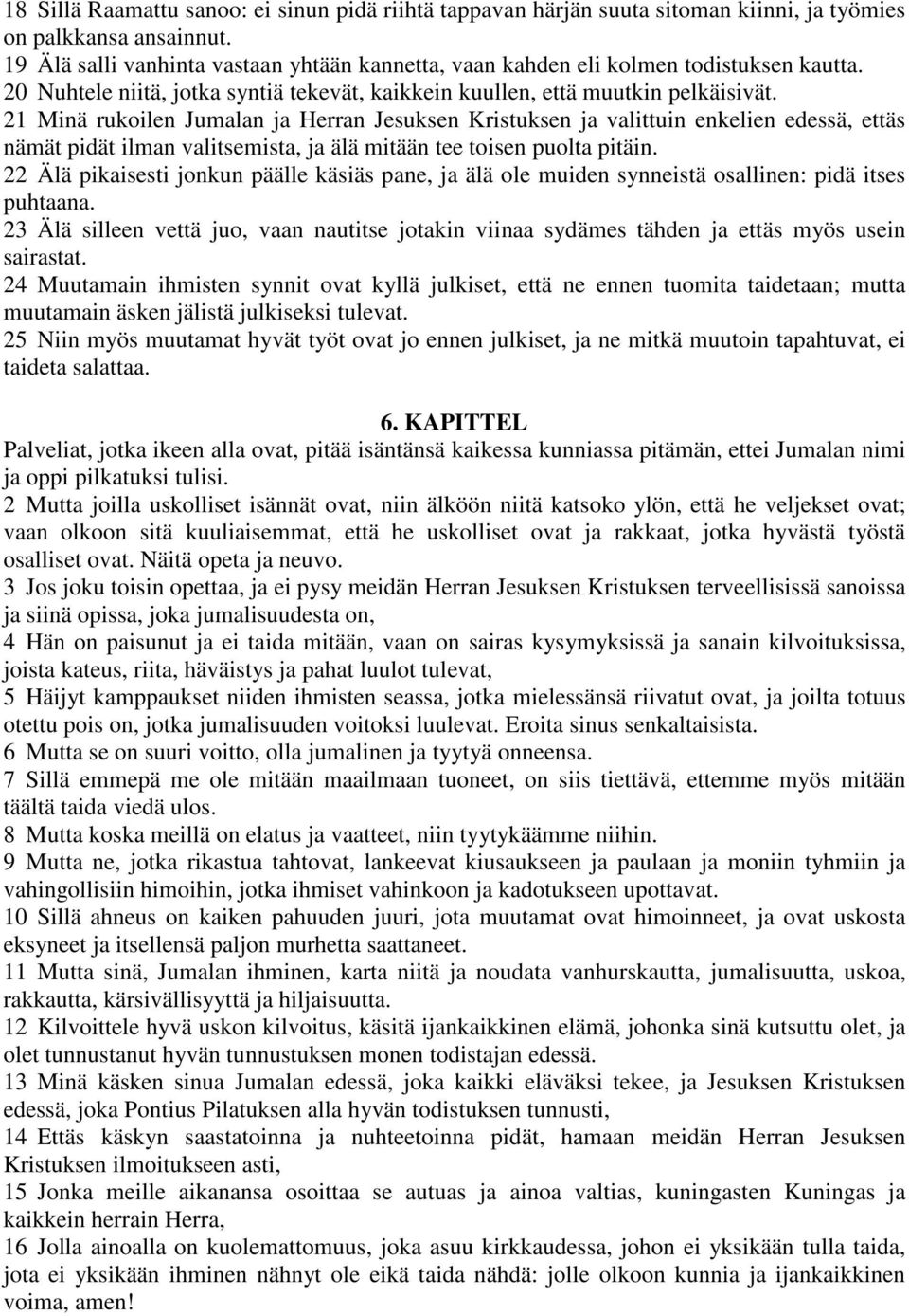 21 Minä rukoilen Jumalan ja Herran Jesuksen Kristuksen ja valittuin enkelien edessä, ettäs nämät pidät ilman valitsemista, ja älä mitään tee toisen puolta pitäin.