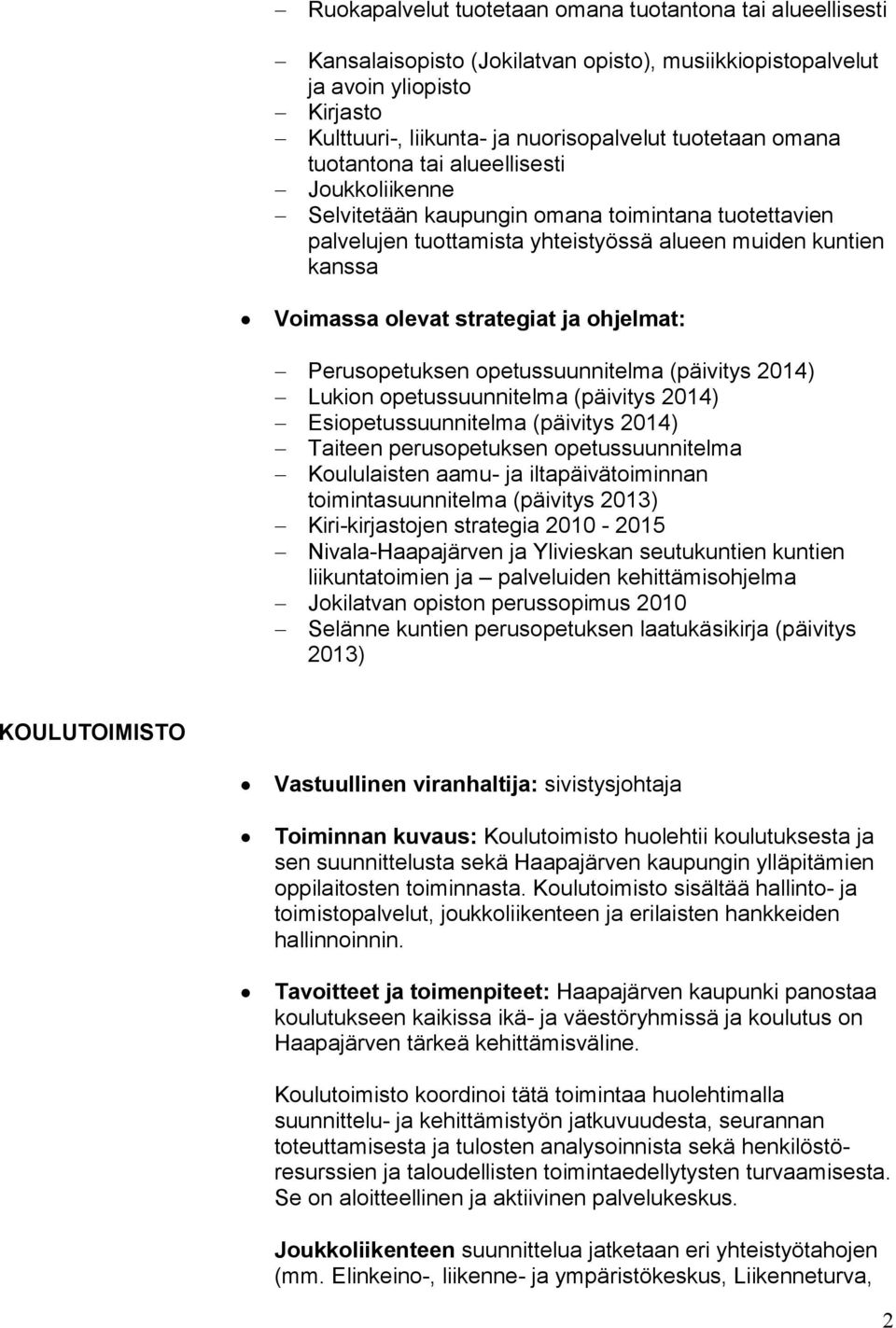 ohjelmat: Perusopetuksen opetussuunnitelma (päivitys 2014) Lukion opetussuunnitelma (päivitys 2014) Esiopetussuunnitelma (päivitys 2014) Taiteen perusopetuksen opetussuunnitelma Koululaisten aamu- ja