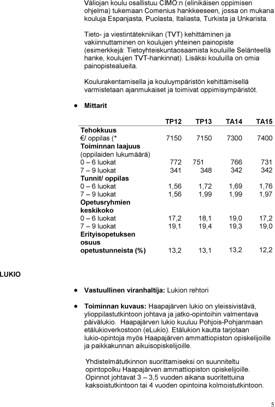 Lisäksi kouluilla on omia painopistealueita. Koulurakentamisella ja kouluympäristön kehittämisellä varmistetaan ajanmukaiset ja toimivat oppimisympäristöt.