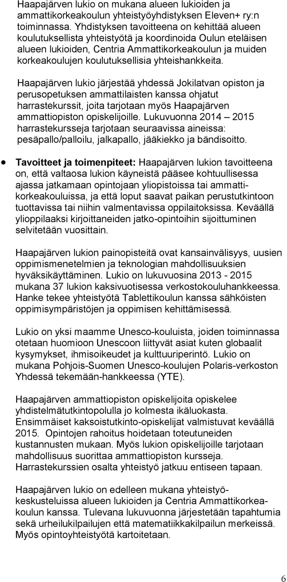 yhteishankkeita. Haapajärven lukio järjestää yhdessä Jokilatvan opiston ja perusopetuksen ammattilaisten kanssa ohjatut harrastekurssit, joita tarjotaan myös Haapajärven ammattiopiston opiskelijoille.