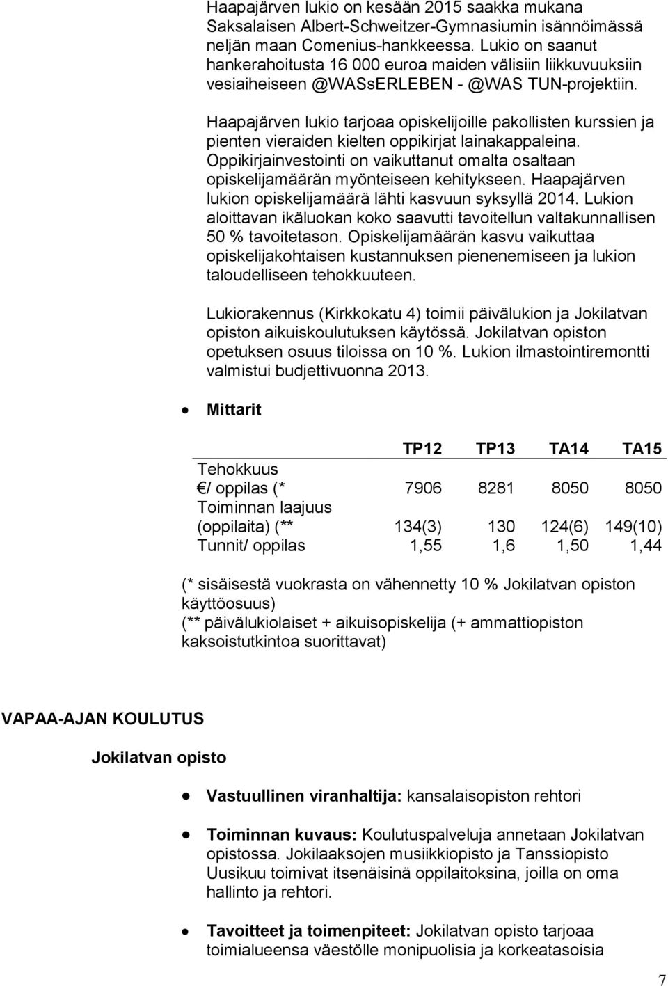 Haapajärven lukio tarjoaa opiskelijoille pakollisten kurssien ja pienten vieraiden kielten oppikirjat lainakappaleina.