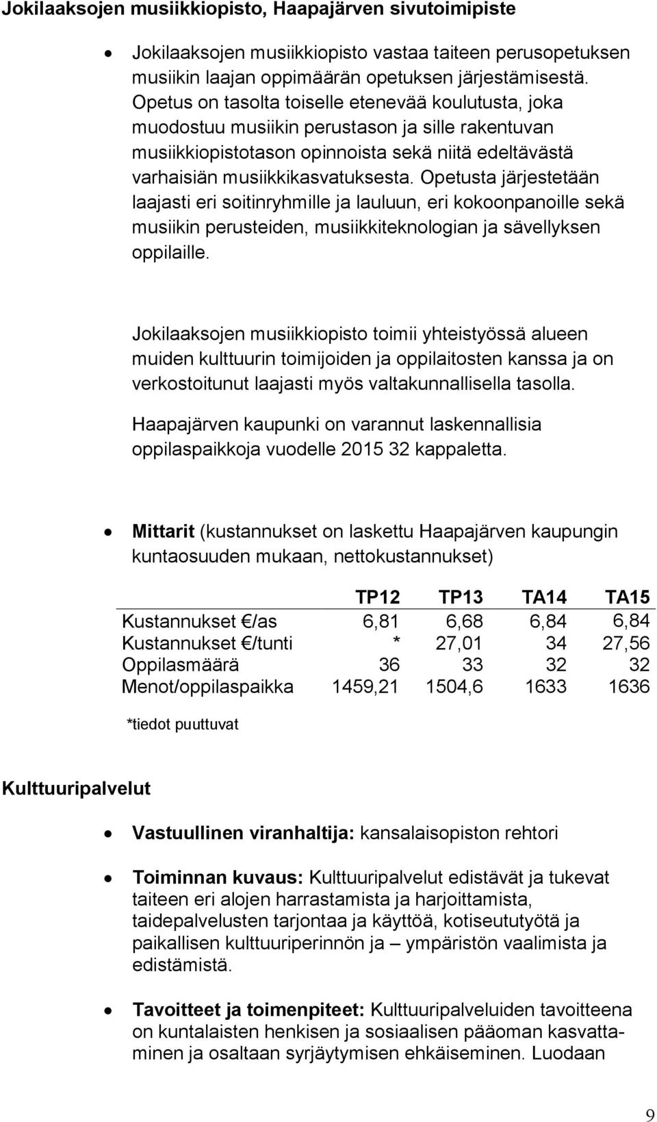 Opetusta järjestetään laajasti eri soitinryhmille ja lauluun, eri kokoonpanoille sekä musiikin perusteiden, musiikkiteknologian ja sävellyksen oppilaille.