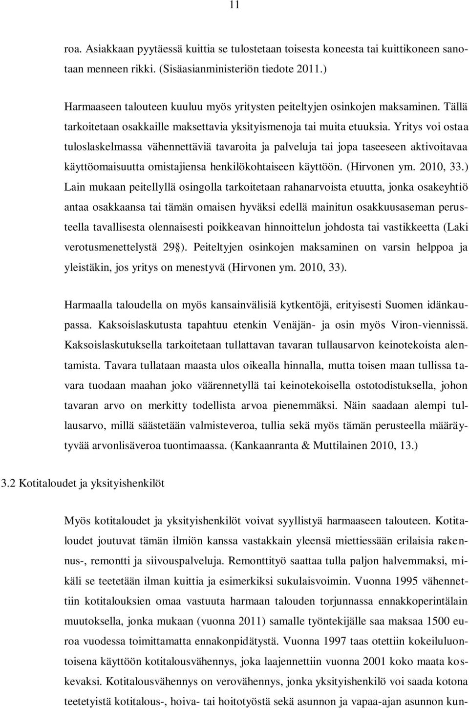 Yritys voi ostaa tuloslaskelmassa vähennettäviä tavaroita ja palveluja tai jopa taseeseen aktivoitavaa käyttöomaisuutta omistajiensa henkilökohtaiseen käyttöön. (Hirvonen ym. 2010, 33.