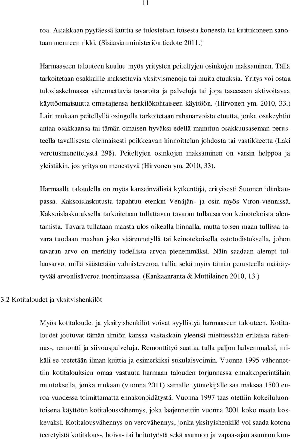 Yritys voi ostaa tuloslaskelmassa vähennettäviä tavaroita ja palveluja tai jopa taseeseen aktivoitavaa käyttöomaisuutta omistajiensa henkilökohtaiseen käyttöön. (Hirvonen ym. 2010, 33.