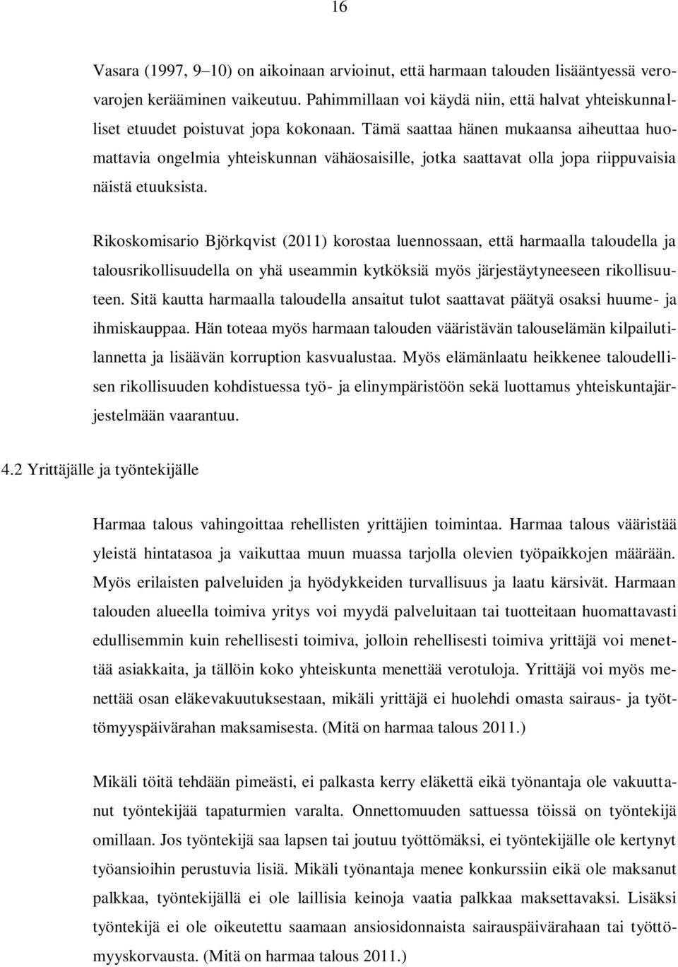 Tämä saattaa hänen mukaansa aiheuttaa huomattavia ongelmia yhteiskunnan vähäosaisille, jotka saattavat olla jopa riippuvaisia näistä etuuksista.