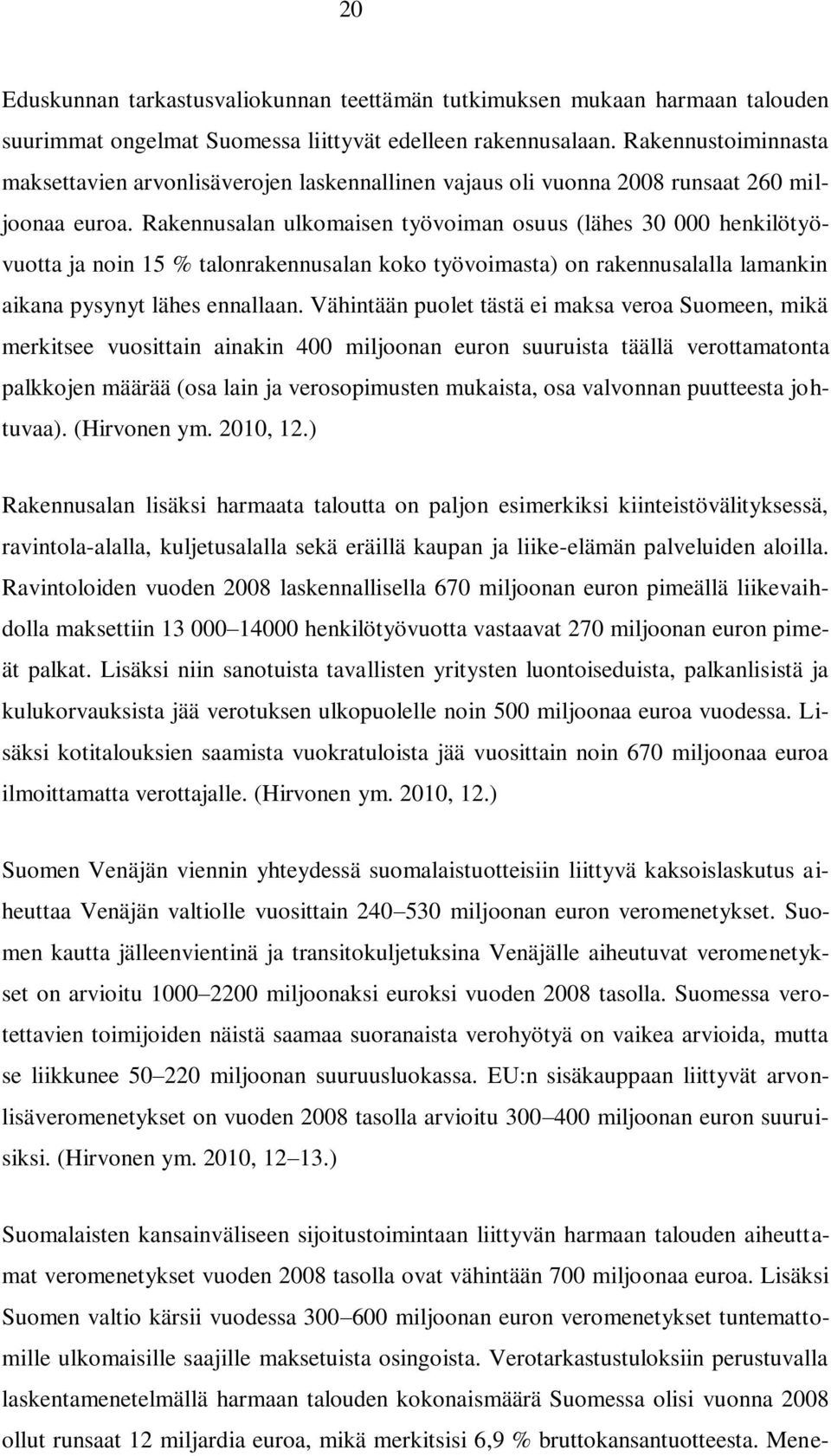 Rakennusalan ulkomaisen työvoiman osuus (lähes 30 000 henkilötyövuotta ja noin 15 % talonrakennusalan koko työvoimasta) on rakennusalalla lamankin aikana pysynyt lähes ennallaan.