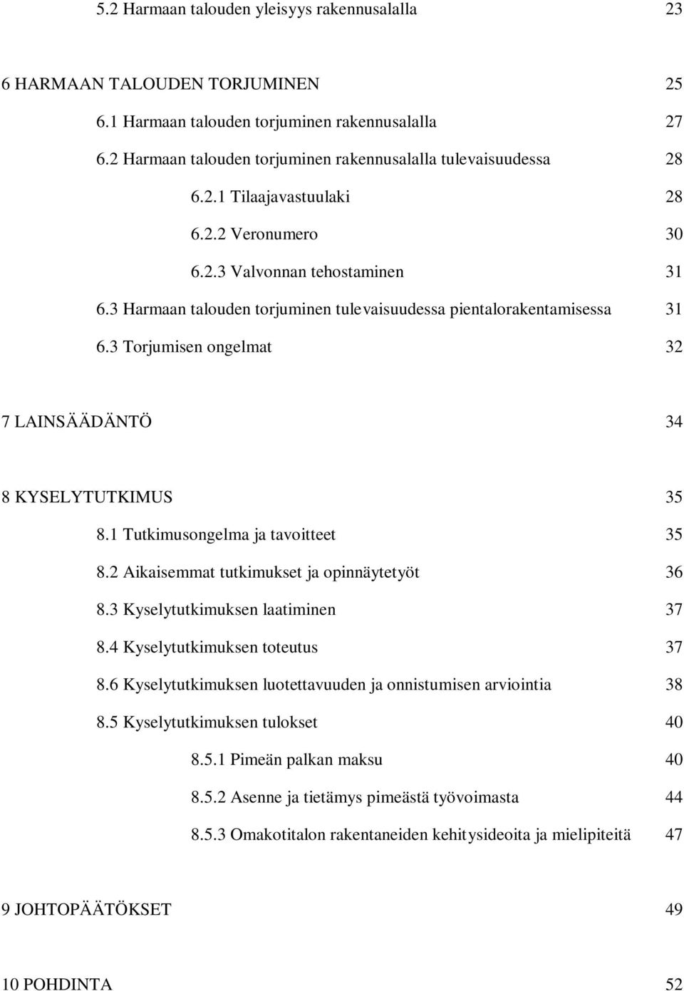 3 Torjumisen ongelmat 32 7 LAINSÄÄDÄNTÖ 34 8 KYSELYTUTKIMUS 35 8.1 Tutkimusongelma ja tavoitteet 35 8.2 Aikaisemmat tutkimukset ja opinnäytetyöt 36 8.3 Kyselytutkimuksen laatiminen 37 8.