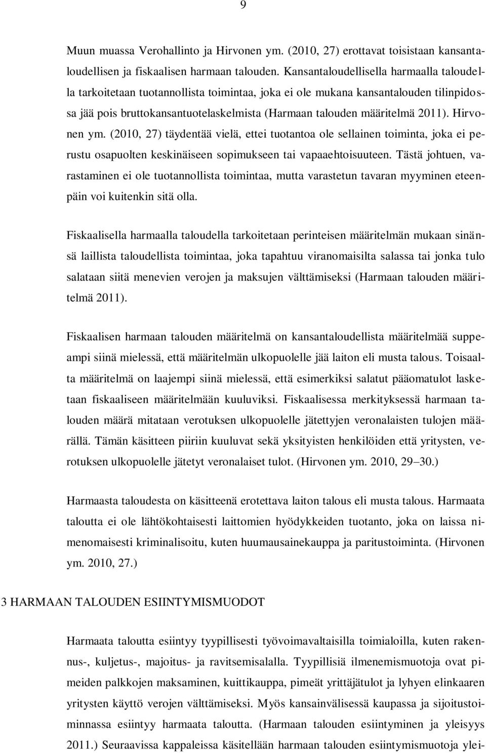 2011). Hirvonen ym. (2010, 27) täydentää vielä, ettei tuotantoa ole sellainen toiminta, joka ei perustu osapuolten keskinäiseen sopimukseen tai vapaaehtoisuuteen.