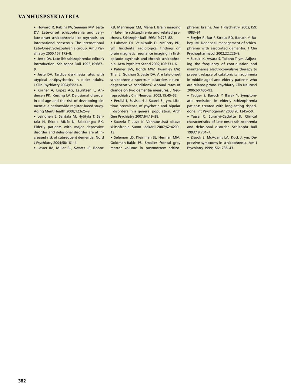 J Clin Psychiatry 2004;65:21 4. Korner A, Lopez AG, Lauritzen L, Andersen PK, Kessing LV. Delusional disorder in old age and the risk of developing dementia: a nationwide register-based study.