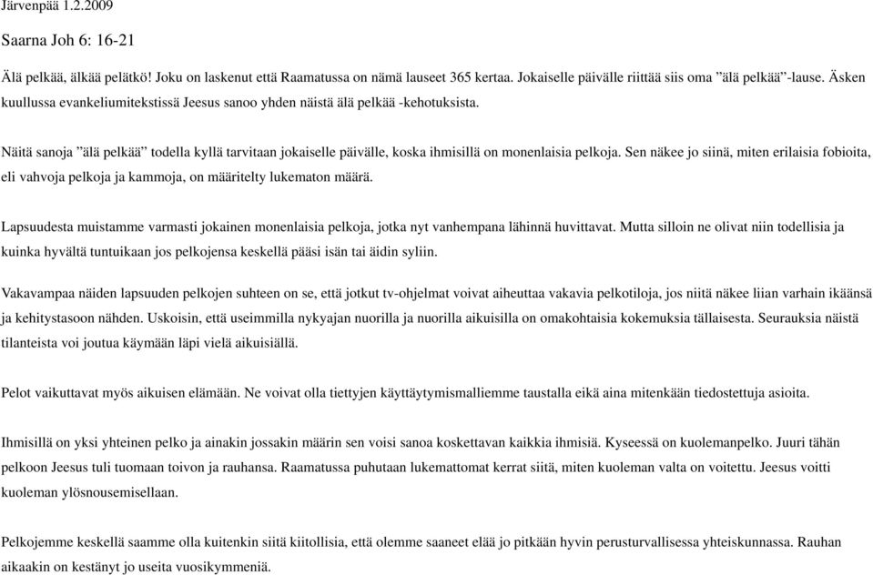 Sen näkee jo siinä, miten erilaisia fobioita, eli vahvoja pelkoja ja kammoja, on määritelty lukematon määrä.