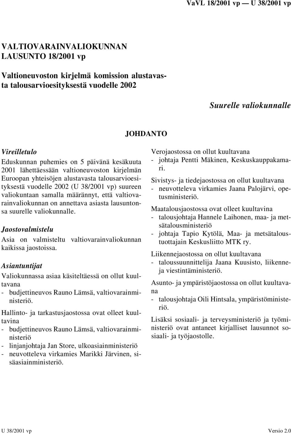 valtiovarainvaliokunnan on annettava asiasta lausuntonsa suurelle valiokunnalle. Jaostovalmistelu Asia on valmisteltu valtiovarainvaliokunnan kaikissa jaostoissa.