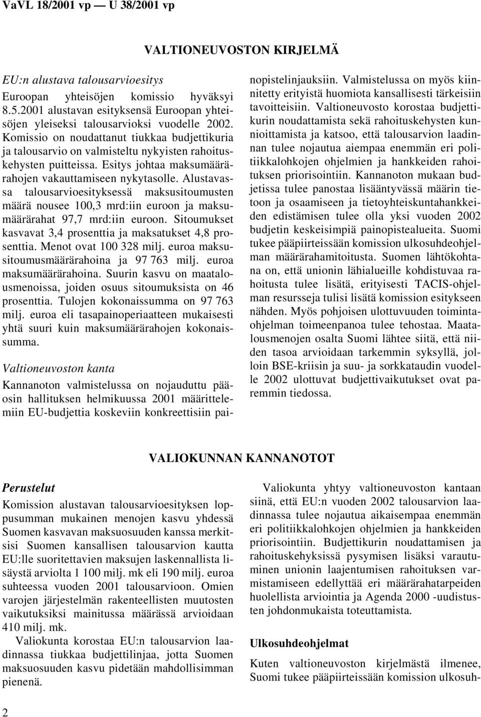 Alustavassa talousarvioesityksessä maksusitoumusten määrä nousee 100,3 mrd:iin euroon ja maksumäärärahat 97,7 mrd:iin euroon. Sitoumukset kasvavat 3,4 prosenttia ja maksatukset 4,8 prosenttia.