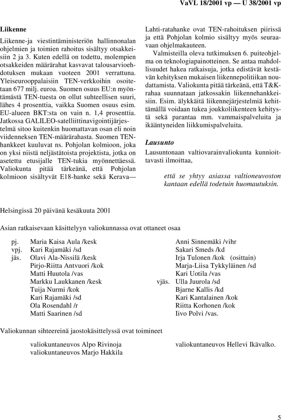 Suomen osuus EU:n myöntämästä TEN-tuesta on ollut suhteellisen suuri, lähes 4 prosenttia, vaikka Suomen osuus esim. EU-alueen BKT:sta on vain n. 1,4 prosenttia.