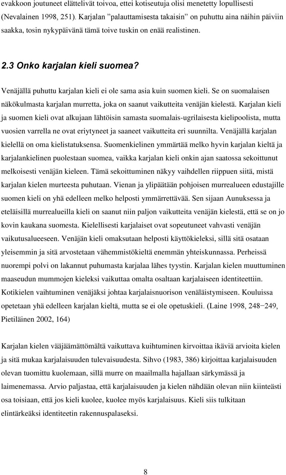 Venäjällä puhuttu karjalan kieli ei ole sama asia kuin suomen kieli. Se on suomalaisen näkökulmasta karjalan murretta, joka on saanut vaikutteita venäjän kielestä.