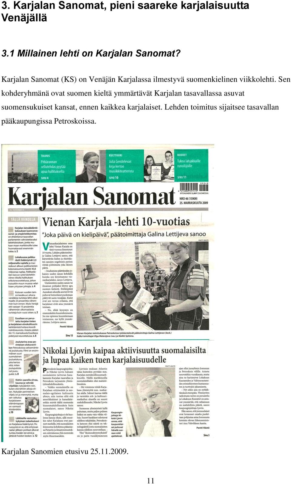 Sen kohderyhmänä ovat suomen kieltä ymmärtävät Karjalan tasavallassa asuvat suomensukuiset kansat,