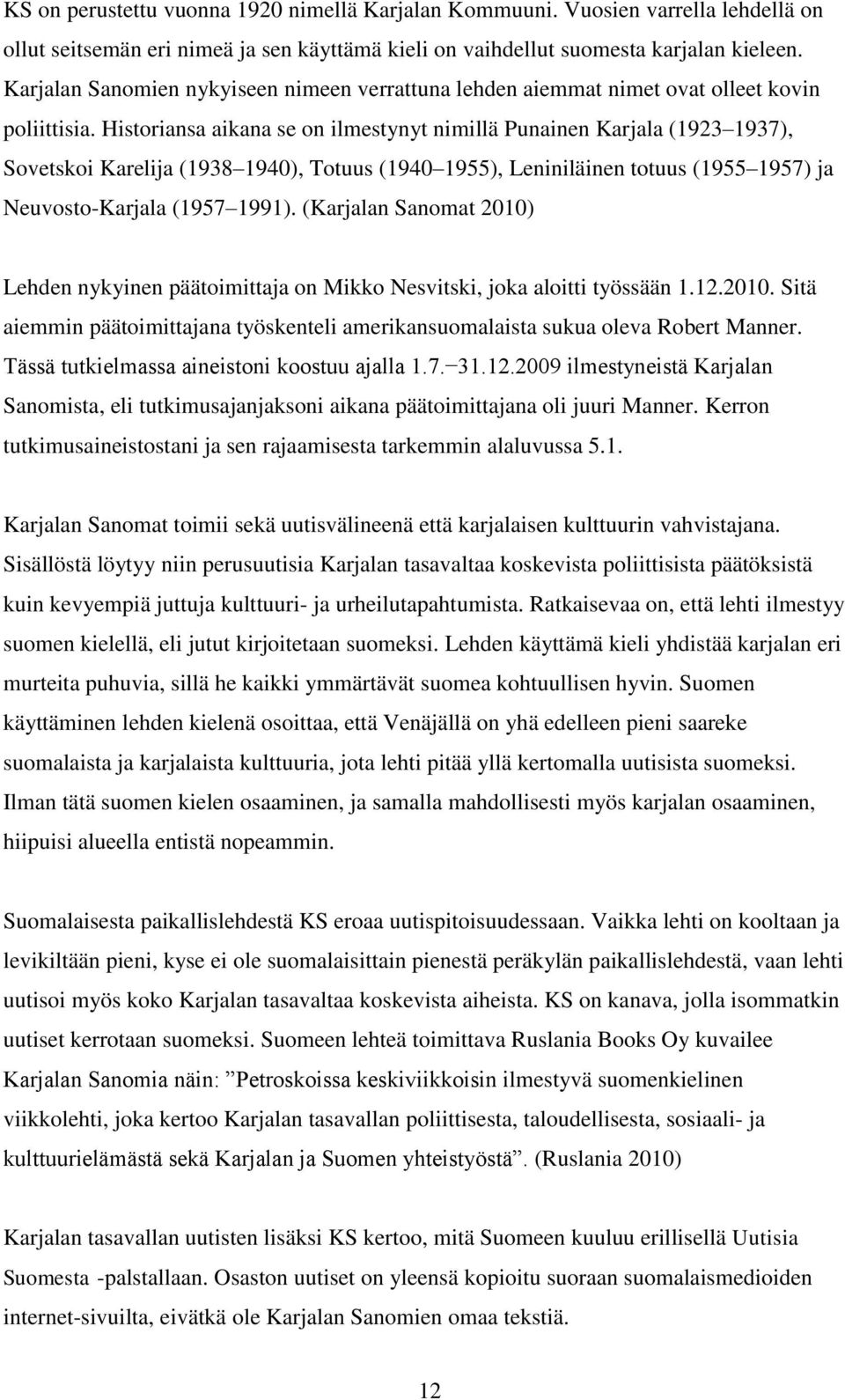 Historiansa aikana se on ilmestynyt nimillä Punainen Karjala (1923 1937), Sovetskoi Karelija (1938 1940), Totuus (1940 1955), Leniniläinen totuus (1955 1957) ja Neuvosto-Karjala (1957 1991).