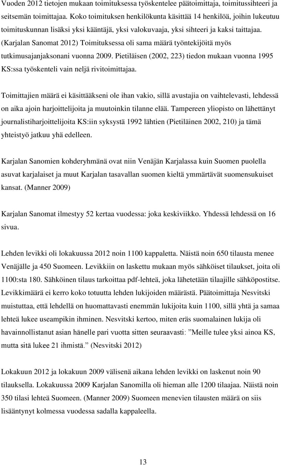 (Karjalan Sanomat 2012) Toimituksessa oli sama määrä työntekijöitä myös tutkimusajanjaksonani vuonna 2009.