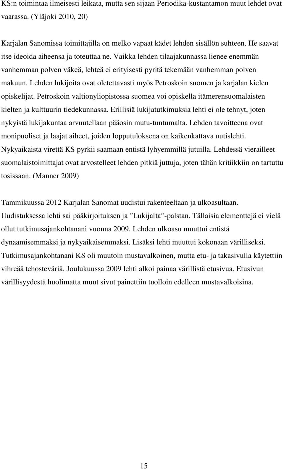 Lehden lukijoita ovat oletettavasti myös Petroskoin suomen ja karjalan kielen opiskelijat. Petroskoin valtionyliopistossa suomea voi opiskella itämerensuomalaisten kielten ja kulttuurin tiedekunnassa.