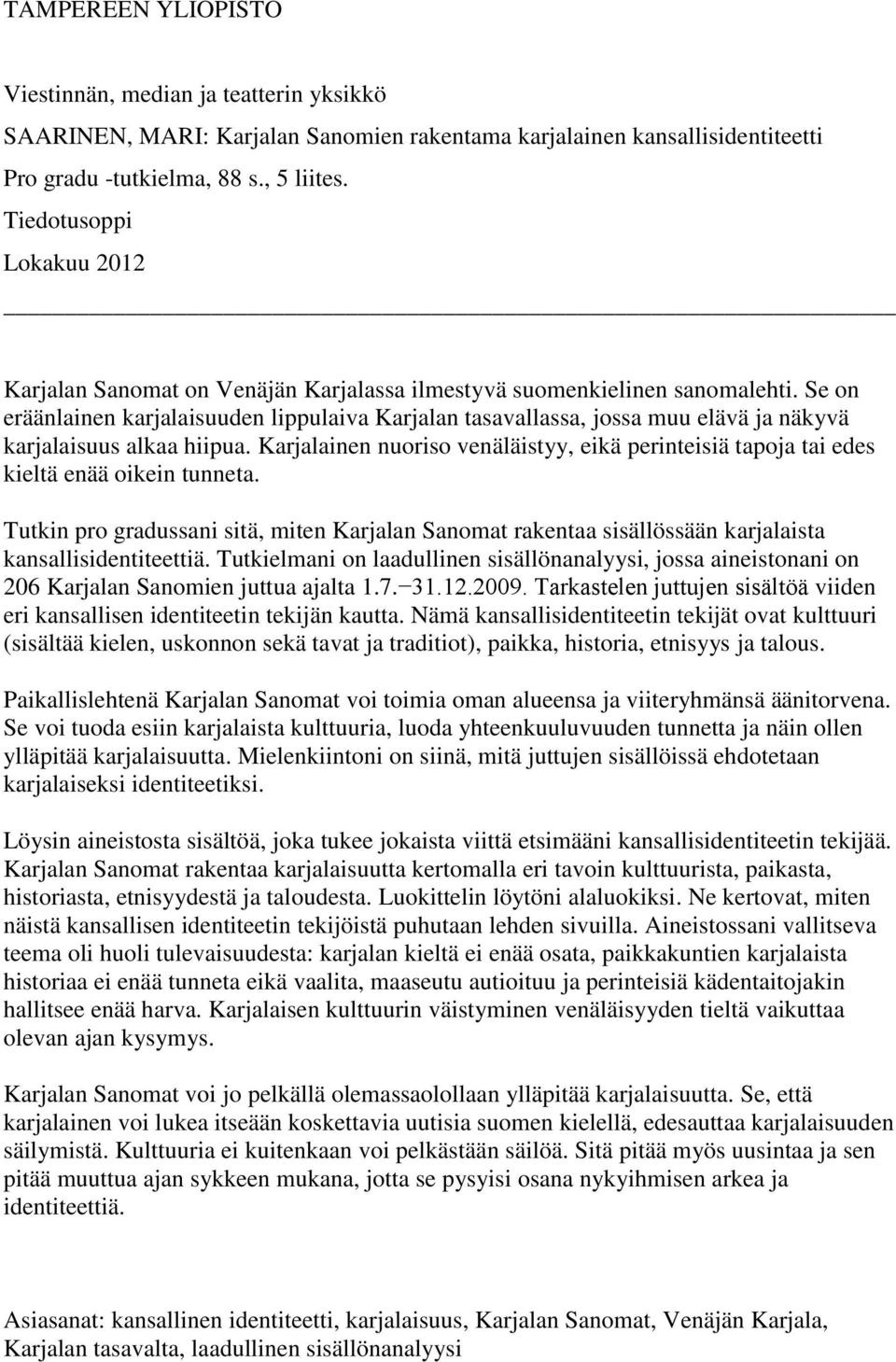Se on eräänlainen karjalaisuuden lippulaiva Karjalan tasavallassa, jossa muu elävä ja näkyvä karjalaisuus alkaa hiipua.