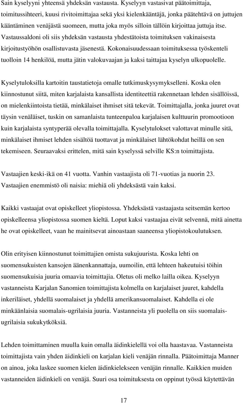 kirjoittaa juttuja itse. Vastaussaldoni oli siis yhdeksän vastausta yhdestätoista toimituksen vakinaisesta kirjoitustyöhön osallistuvasta jäsenestä.