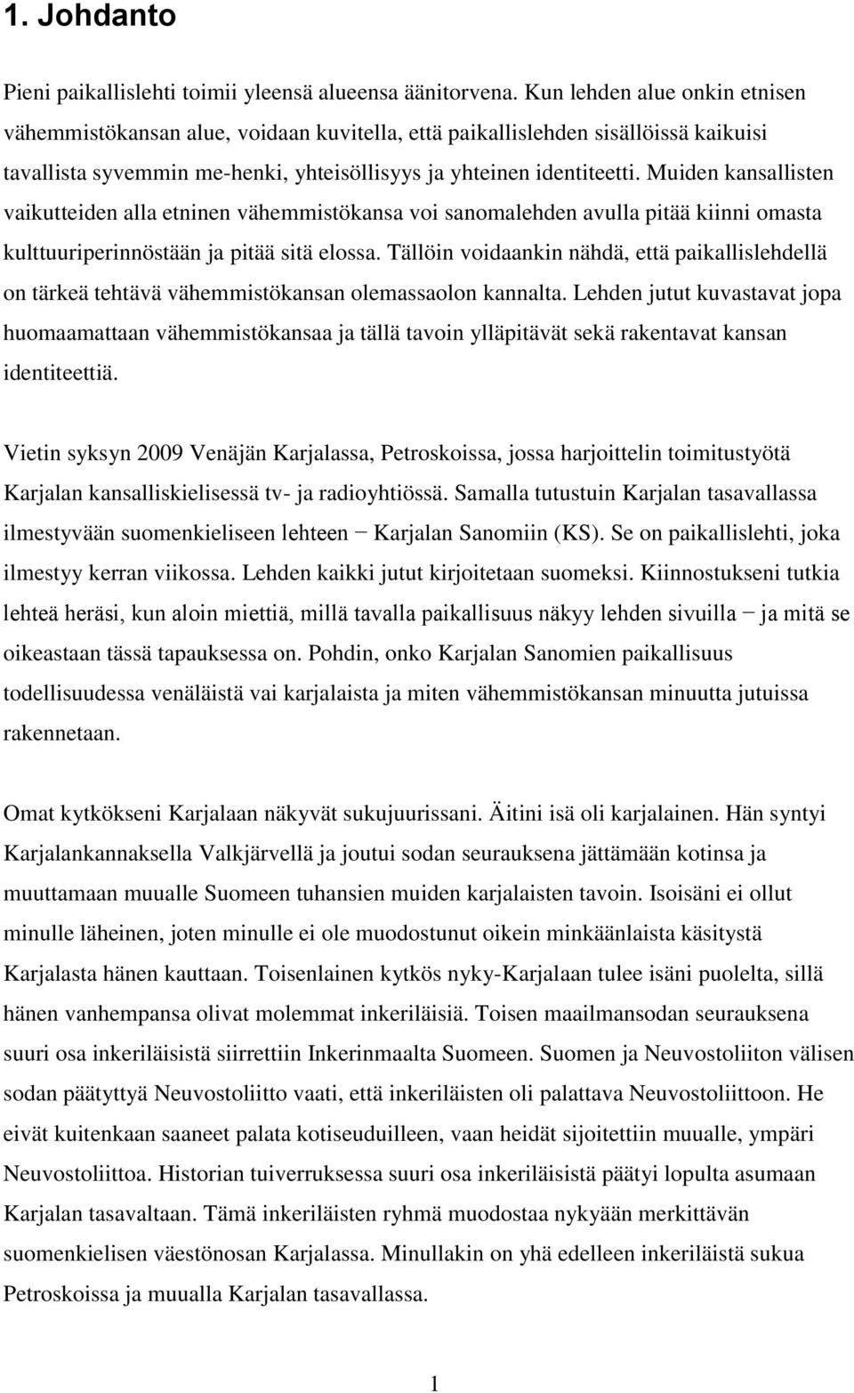 Muiden kansallisten vaikutteiden alla etninen vähemmistökansa voi sanomalehden avulla pitää kiinni omasta kulttuuriperinnöstään ja pitää sitä elossa.