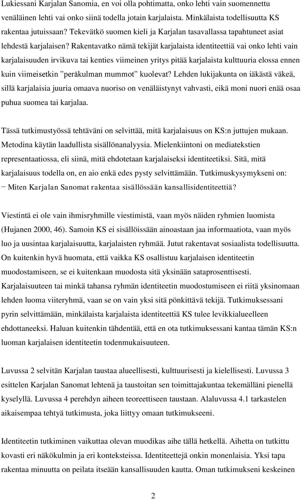 Rakentavatko nämä tekijät karjalaista identiteettiä vai onko lehti vain karjalaisuuden irvikuva tai kenties viimeinen yritys pitää karjalaista kulttuuria elossa ennen kuin viimeisetkin peräkulman