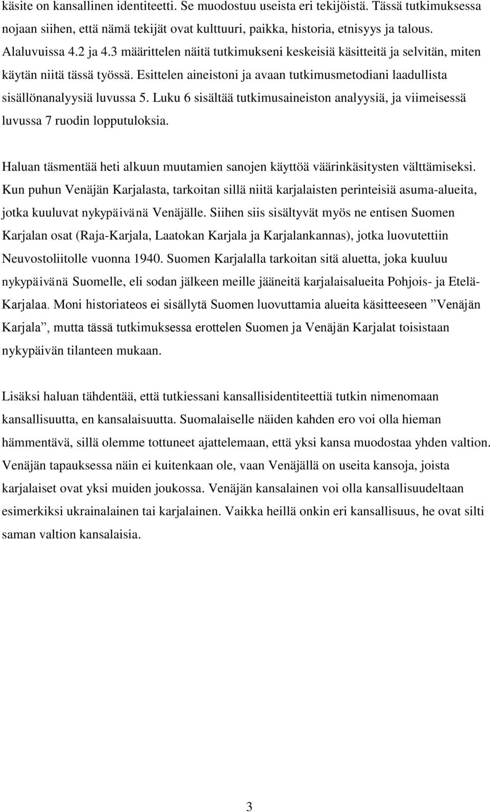 Luku 6 sisältää tutkimusaineiston analyysiä, ja viimeisessä luvussa 7 ruodin lopputuloksia. Haluan täsmentää heti alkuun muutamien sanojen käyttöä väärinkäsitysten välttämiseksi.