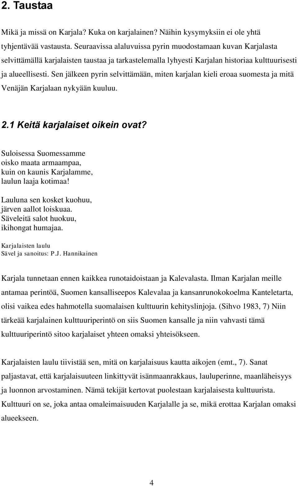 Sen jälkeen pyrin selvittämään, miten karjalan kieli eroaa suomesta ja mitä Venäjän Karjalaan nykyään kuuluu. 2.1 Keitä karjalaiset oikein ovat?