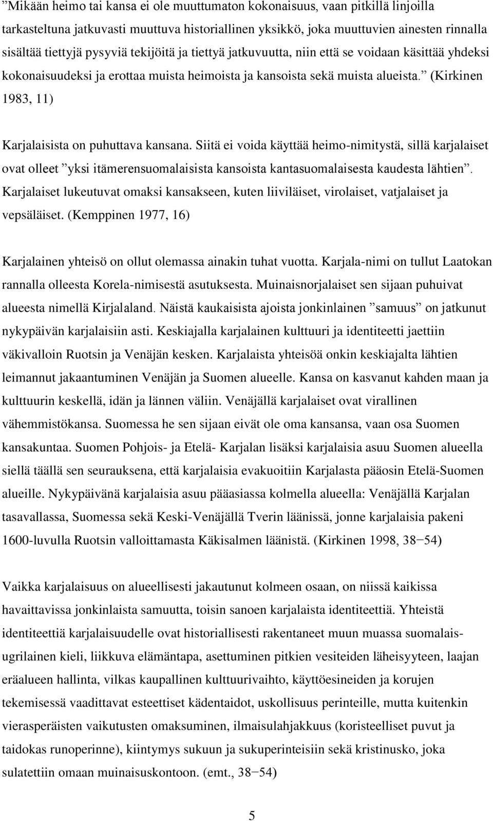 (Kirkinen 1983, 11) Karjalaisista on puhuttava kansana. Siitä ei voida käyttää heimo-nimitystä, sillä karjalaiset ovat olleet yksi itämerensuomalaisista kansoista kantasuomalaisesta kaudesta lähtien.