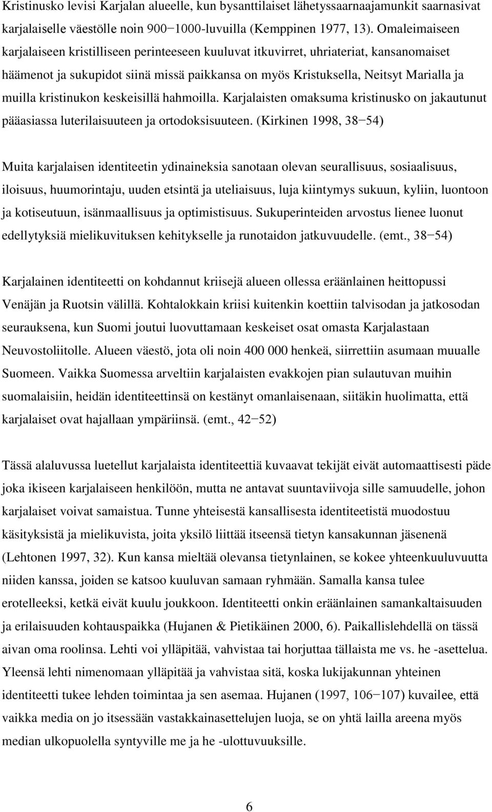kristinukon keskeisillä hahmoilla. Karjalaisten omaksuma kristinusko on jakautunut pääasiassa luterilaisuuteen ja ortodoksisuuteen.