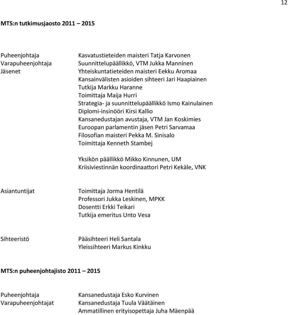 avustaja, VTM Jan Koskimies Euroopan parlamentin jäsen Petri Sarvamaa Filosofian maisteri Pekka M.