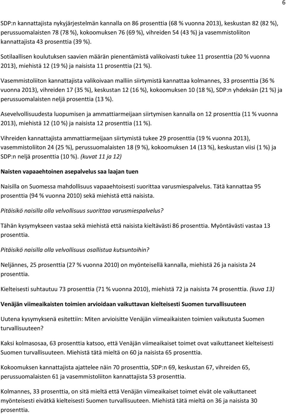 Vasemmistoliiton kannattajista valikoivaan malliin siirtymistä kannattaa kolmannes, 33 prosenttia (36 % vuonna 2013), vihreiden 17 (35 %), keskustan 12 (16 %), kokoomuksen 10 (18 %), SDP:n yhdeksän